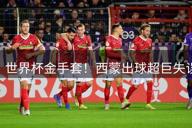 世界杯金手套！西蒙出球超巨失误送礼，毕巴主场0-1落后塞维利亚