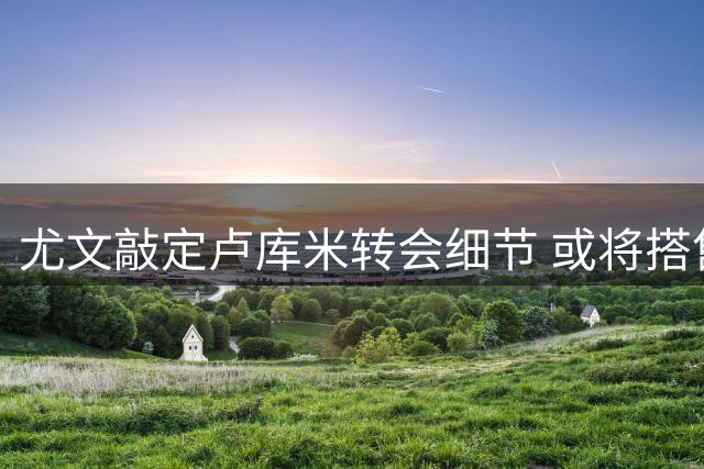 尤文敲定卢库米转会细节 或将搭售球员降低转会费