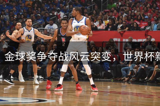金球奖争夺战风云突变，世界杯新王亚马尔成热门